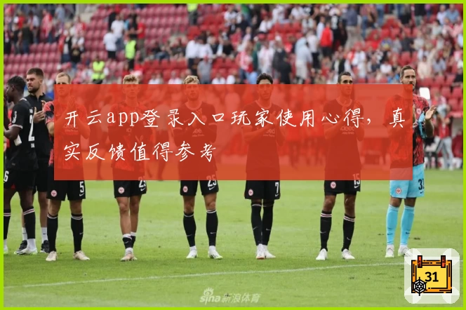 开云app登录入口玩家使用心得，真实反馈值得参考