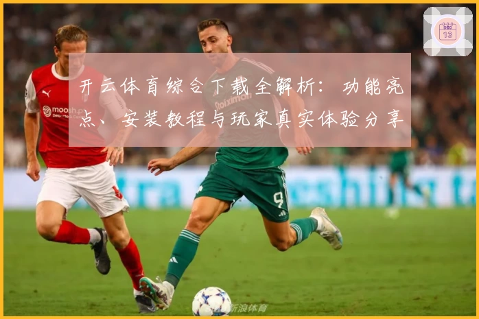 开云体育综合下载全解析：功能亮点、安装教程与玩家真实体验分享