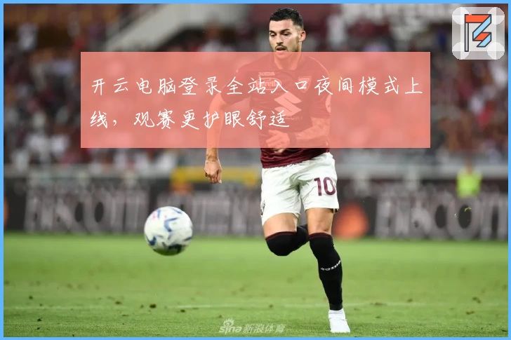开云电脑登录全站入口夜间模式上线，观赛更护眼舒适