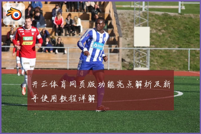 开云体育网页版功能亮点解析及新手使用教程详解