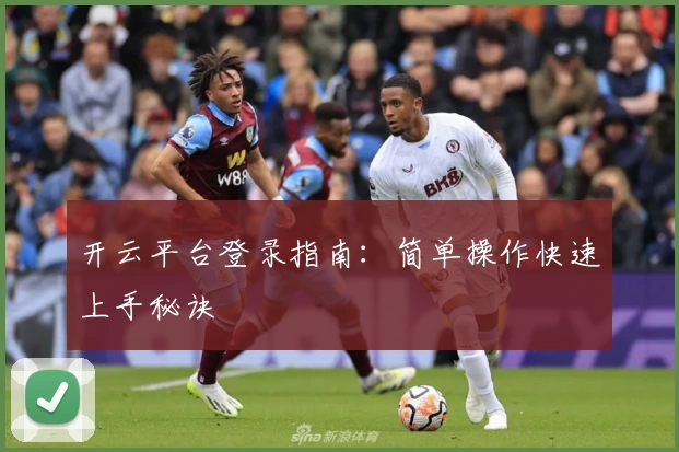 开云平台登录指南：简单操作快速上手秘诀
