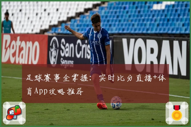 足球赛事全掌握:实时比分直播+体育App攻略推荐
