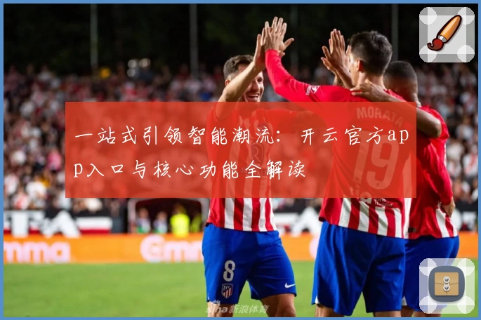 一站式引领智能潮流：开云官方app入口与核心功能全解读