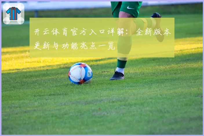 开云体育官方入口详解：全新版本更新与功能亮点一览